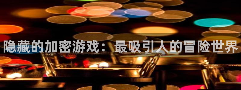 杏耀官网平台代理开号流程：隐藏的加密游戏：最吸引人的冒险世界
